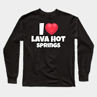 I love Lava Hot Springs Long Sleeve T-Shirt